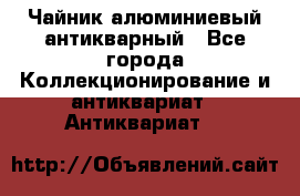 Чайник алюминиевый антикварный - Все города Коллекционирование и антиквариат » Антиквариат   